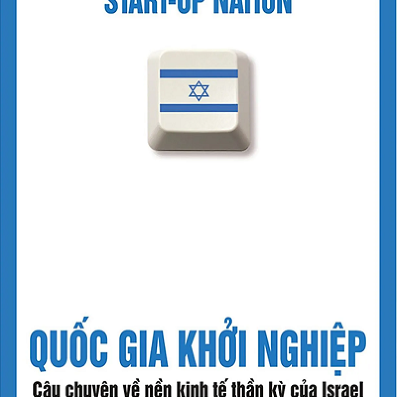 Quốc Gia Khởi Nghiệp - Câu Chuyện Về Nền Kinh Tế Thần Kỳ Của Israel