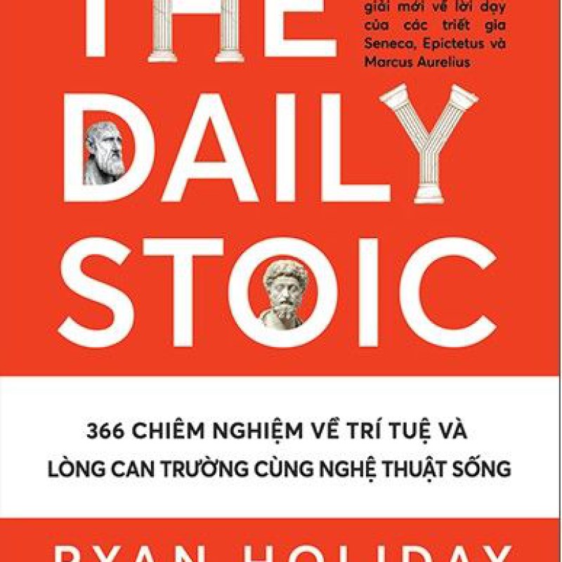 The Daily Stoic - 366 Chiêm Nghiệm Về Trí Tuệ Và Lòng Can Trường Cùng Nghệ Thuật Sống